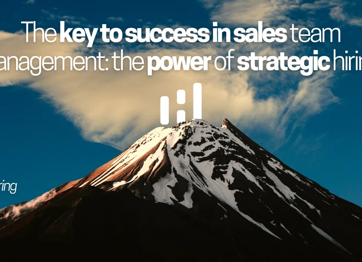 The key to success in sales team management: the power of strategic hiring.