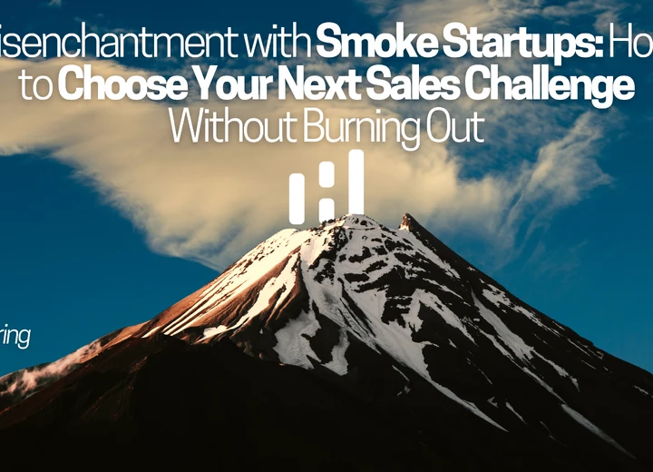Disenchantment with Smoke Startups: How to Choose Your Next Sales Challenge Without Burning Out