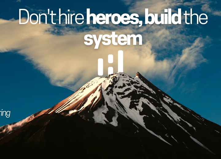 Don't hire heroes, build the system